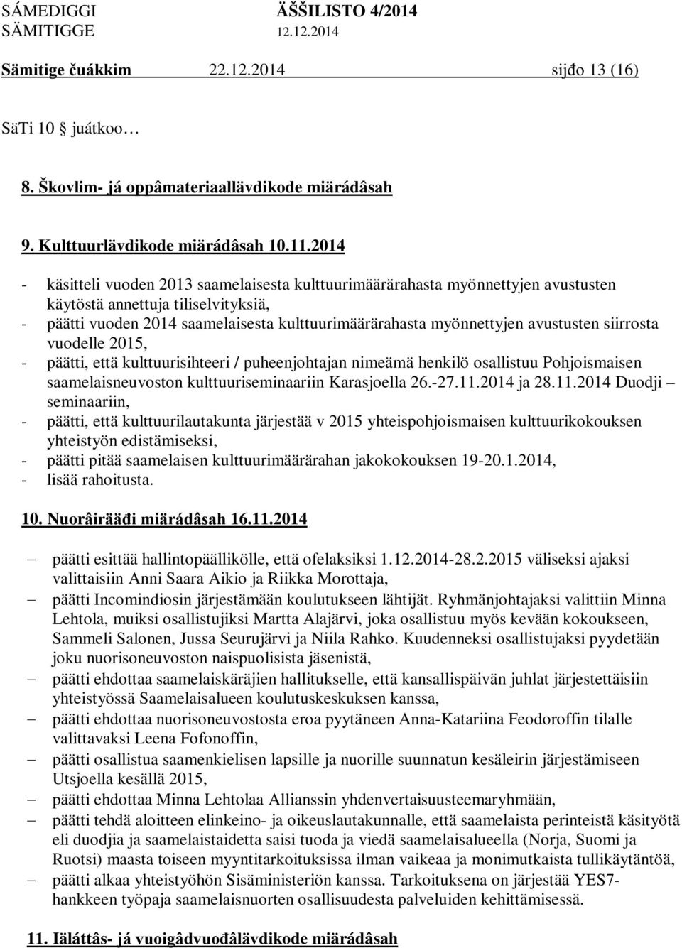 avustusten siirrosta vuodelle 2015, - päätti, että kulttuurisihteeri / puheenjohtajan nimeämä henkilö osallistuu Pohjoismaisen saamelaisneuvoston kulttuuriseminaariin Karasjoella 26.-27.11.2014 ja 28.