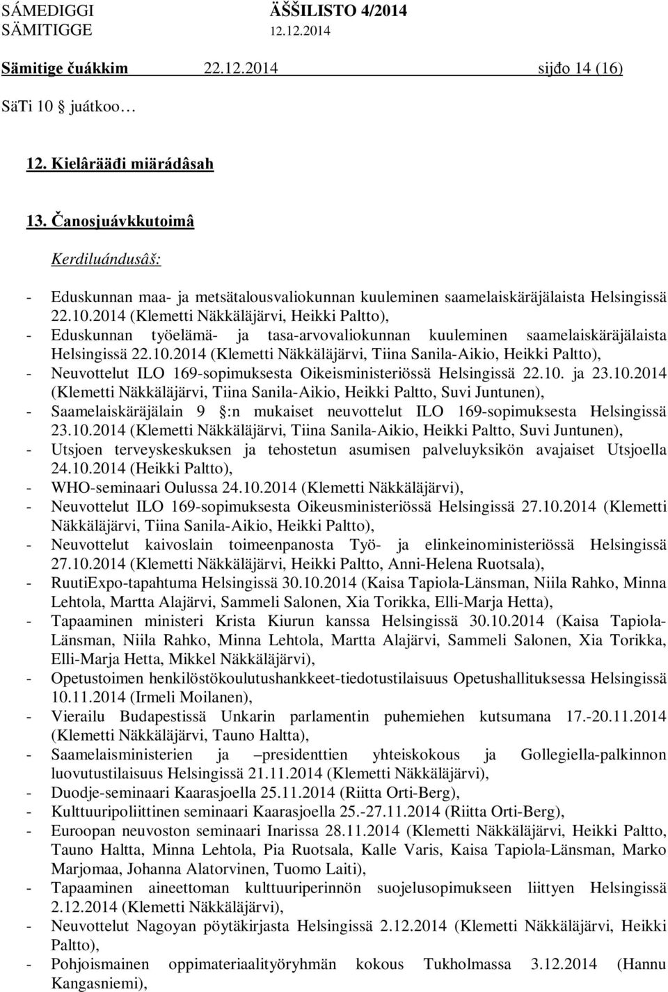 2014 (Klemetti Näkkäläjärvi, Heikki Paltto), - Eduskunnan työelämä- ja tasa-arvovaliokunnan kuuleminen saamelaiskäräjälaista Helsingissä 22.10.