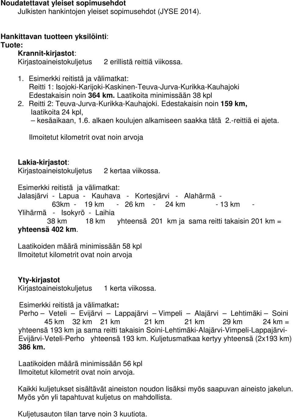 Esimerkki reitistä ja välimatkat: Reitti 1: Isojoki-Karijoki-Kaskinen-Teuva-Jurva-Kurikka-Kauhajoki Edestakaisin noin 364 km. Laatikoita minimissään 38 kpl 2. Reitti 2: Teuva-Jurva-Kurikka-Kauhajoki.