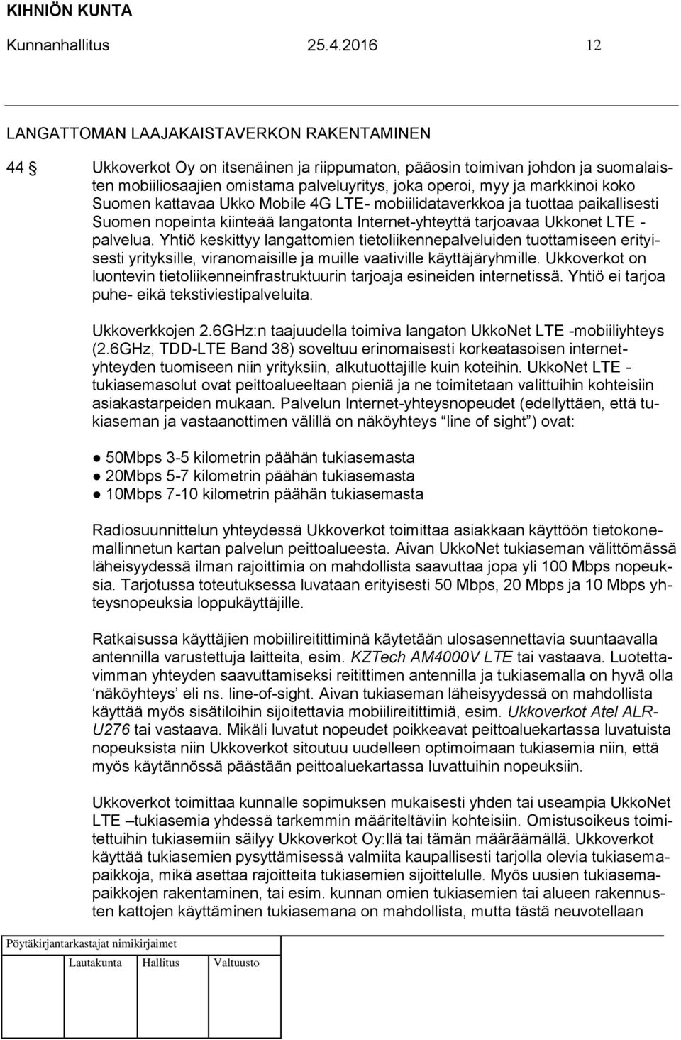 markkinoi koko Suomen kattavaa Ukko Mobile 4G LTE- mobiilidataverkkoa ja tuottaa paikallisesti Suomen nopeinta kiinteää langatonta Internet-yhteyttä tarjoavaa Ukkonet LTE - palvelua.
