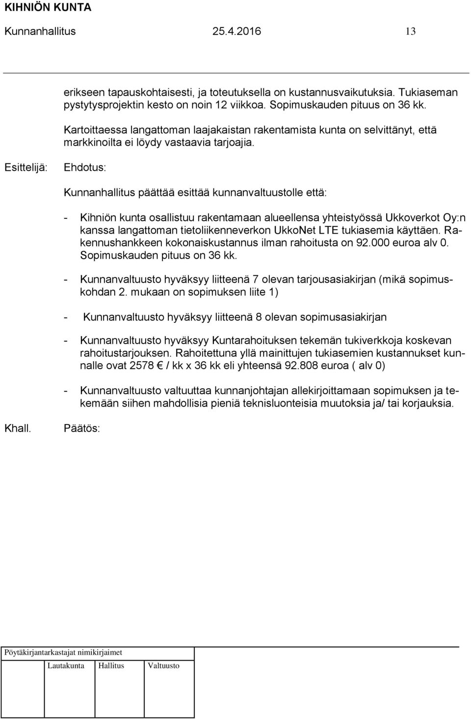 : Kunnanhallitus päättää esittää kunnanvaltuustolle että: - Kihniön kunta osallistuu rakentamaan alueellensa yhteistyössä Ukkoverkot Oy:n kanssa langattoman tietoliikenneverkon UkkoNet LTE tukiasemia