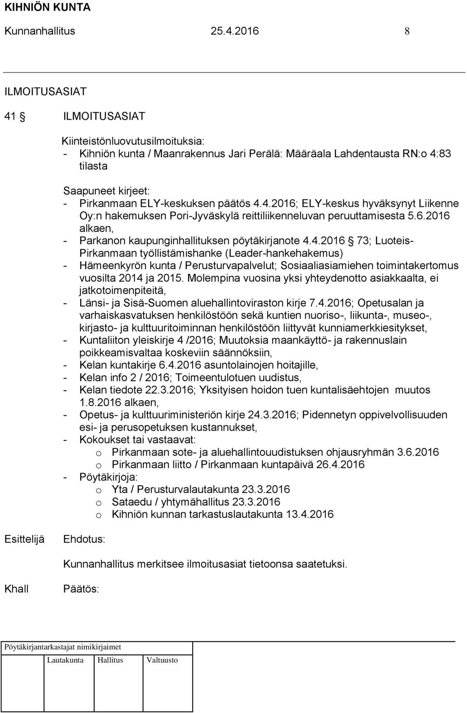 päätös 4.4.2016; ELY-keskus hyväksynyt Liikenne Oy:n hakemuksen Pori-Jyväskylä reittiliikenneluvan peruuttamisesta 5.6.2016 alkaen, - Parkanon kaupunginhallituksen pöytäkirjanote 4.4.2016 73; Luoteis- Pirkanmaan työllistämishanke (Leader-hankehakemus) - Hämeenkyrön kunta / Perusturvapalvelut; Sosiaaliasiamiehen toimintakertomus vuosilta 2014 ja 2015.