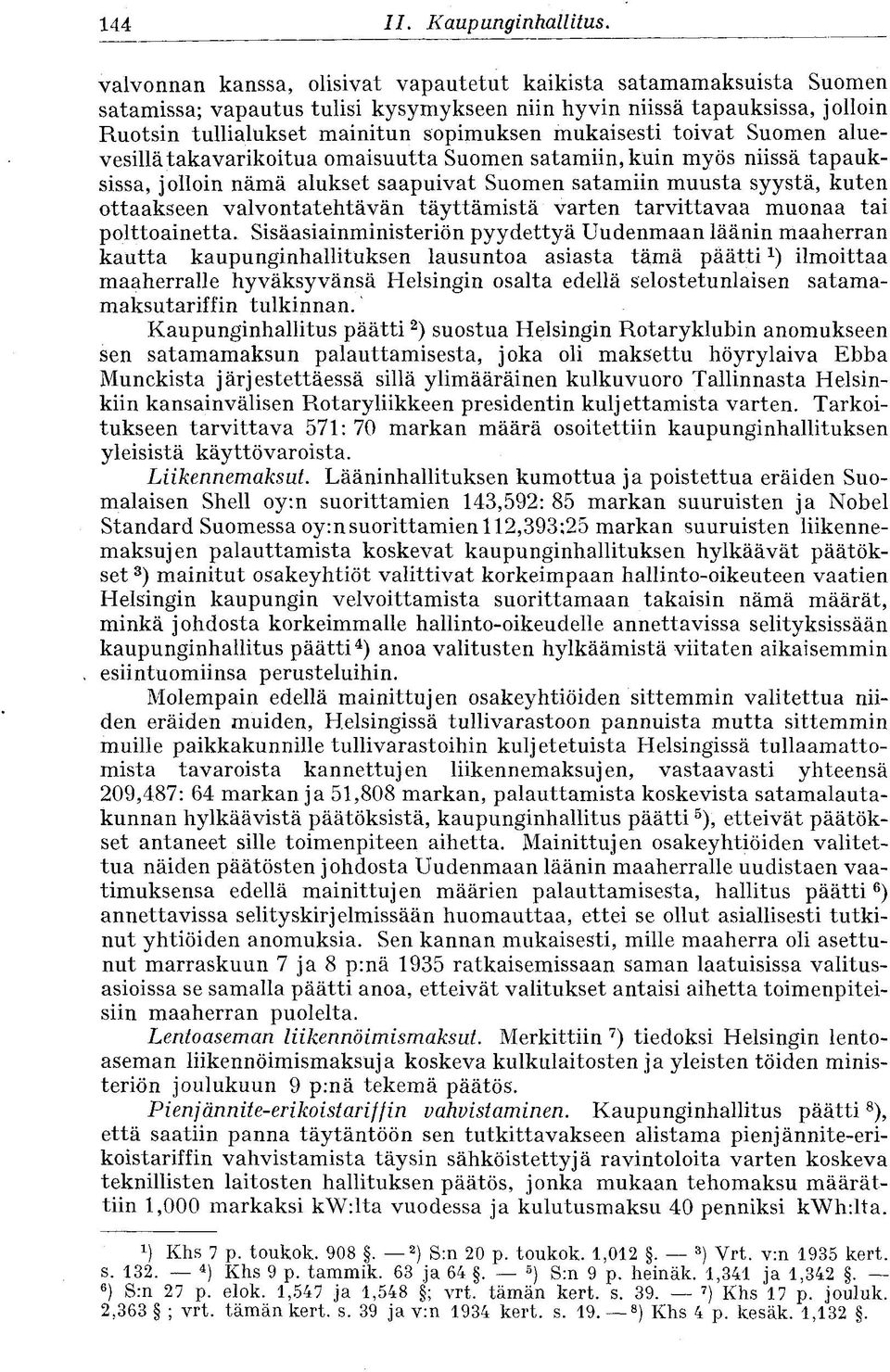 toivat Suomen aluevesillä takavarikoitua omaisuutta Suomen satamiin, kuin myös niissä tapauksissa, jolloin nämä alukset saapuivat Suomen satamiin muusta syystä, kuten ottaakseen valvontatehtävän