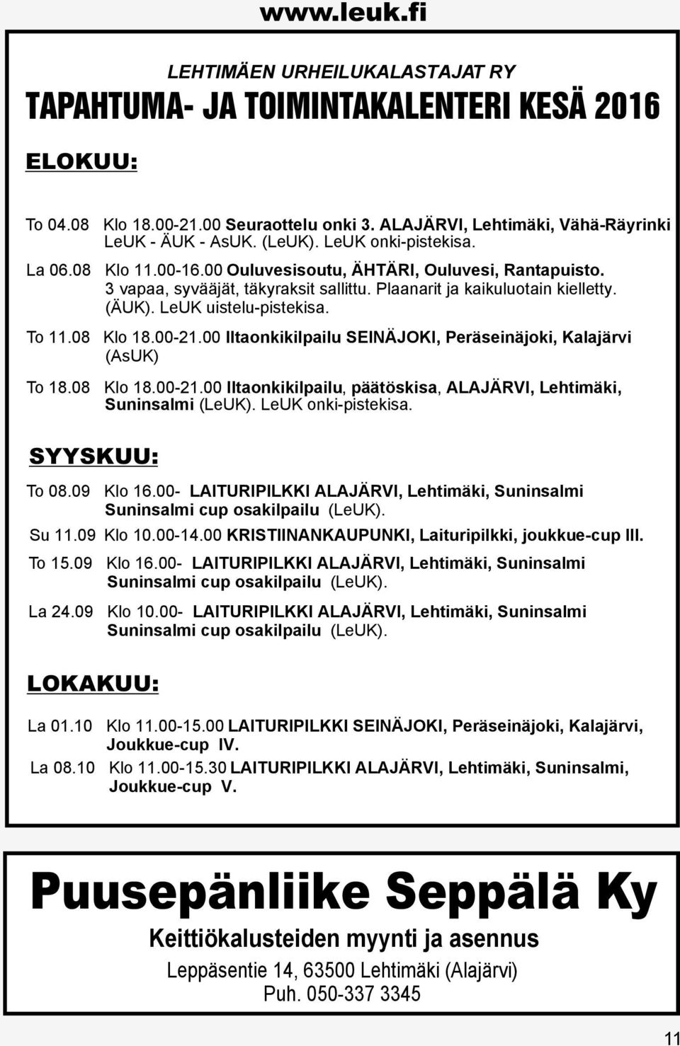 To 11.08 Klo 18.00-21.00 Iltaonkikilpailu SEINÄJOKI, Peräseinäjoki, Kalajärvi (AsUK) To 18.08 Klo 18.00-21.00 Iltaonkikilpailu, päätöskisa, ALAJÄRVI, Lehtimäki, Suninsalmi (LeUK). LeUK onki-pistekisa.