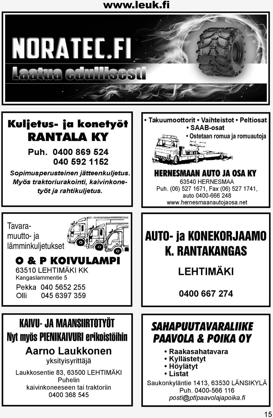 net Tavaramuutto- ja lämminkuljetukset O & P KOIVULAMPI 63510 LEHTIMÄKI KK Kangaslammentie 5 Pekka 040 5652 255 Olli 045 6397 359 KAIVU- JA MAANSIIRTOTYÖT Nyt myös PIENIKAIVURI erikoistöihin Aarno