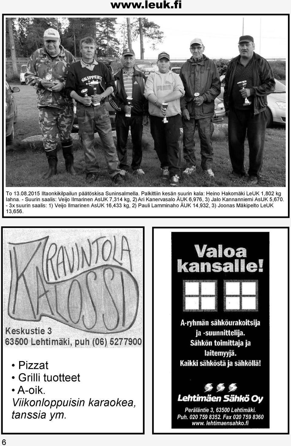 - 3x suurin saalis: 1) Veijo Ilmarinen AsUK 16,433 kg, 2) Pauli Lamminaho ÄUK 14,932, 3) Joonas Mäkipelto LeUK 13,656.