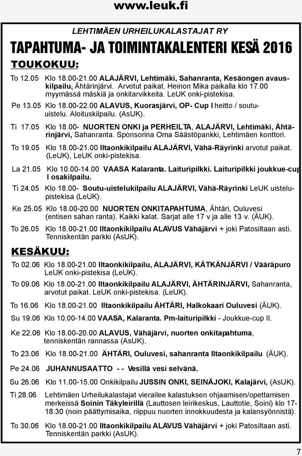 05 Klo 18.00- NUORTEN ONKI ja PERHEILTA, ALAJÄRVI, Lehtimäki, Ähtärinjärvi, Sahanranta. Sponsorina Oma Säästöpankki, Lehtimäen konttori. To 19.05 Klo 18.00-21.