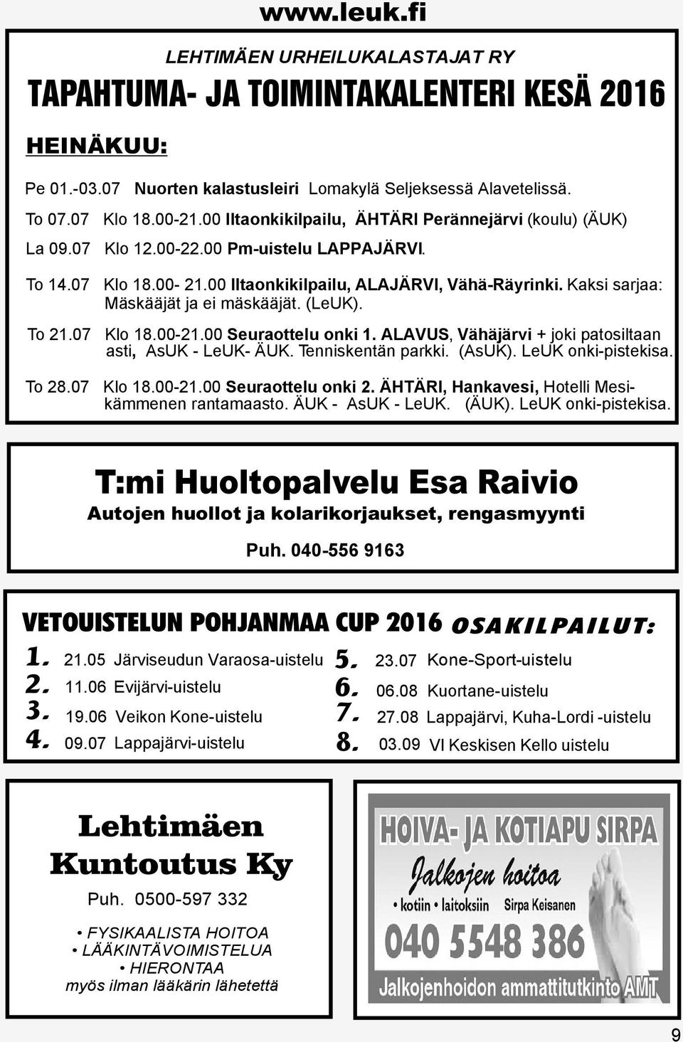 Kaksi sarjaa: Mäskääjät ja ei mäskääjät. (LeUK). To 21.07 Klo 18.00-21.00 Seuraottelu onki 1. ALAVUS, Vähäjärvi + joki patosiltaan asti, AsUK - LeUK- ÄUK. Tenniskentän parkki. (AsUK).