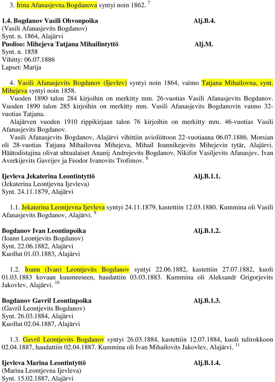 26-vuotias Vasili Afanasjevits Bogdanov. Vuoden 1890 talon 285 kirjoihin on merkitty mm. Vasili Afanasjevits Bogdanovin vaimo 32- vuotias Tatjana.