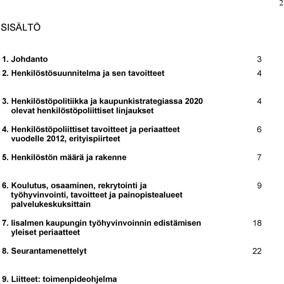 Henkilöstöpoliittiset tavoitteet ja periaatteet vuodelle 2012, erityispiirteet 4 6 5. Henkilöstön määrä ja rakenne 7 6.
