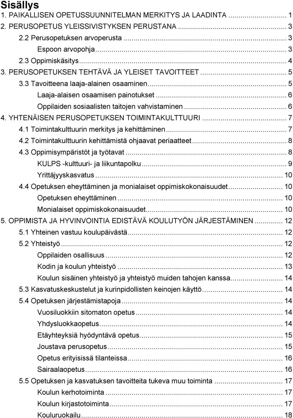 YHTENÄISEN PERUSOPETUKSEN TOIMINTAKULTTUURI... 7 4.1 Toimintakulttuurin merkitys ja kehittäminen... 7 4.2 Toimintakulttuurin kehittämistä ohjaavat periaatteet... 8 4.3 Oppimisympäristöt ja työtavat.