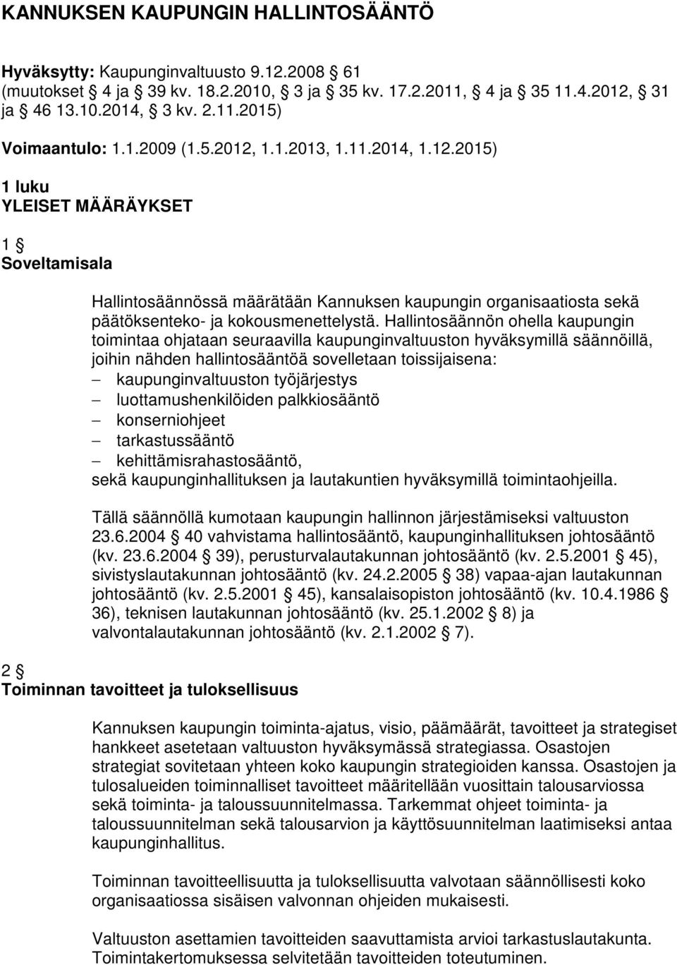 Hallintosäännön ohella kaupungin toimintaa ohjataan seuraavilla kaupunginvaltuuston hyväksymillä säännöillä, joihin nähden hallintosääntöä sovelletaan toissijaisena: kaupunginvaltuuston työjärjestys