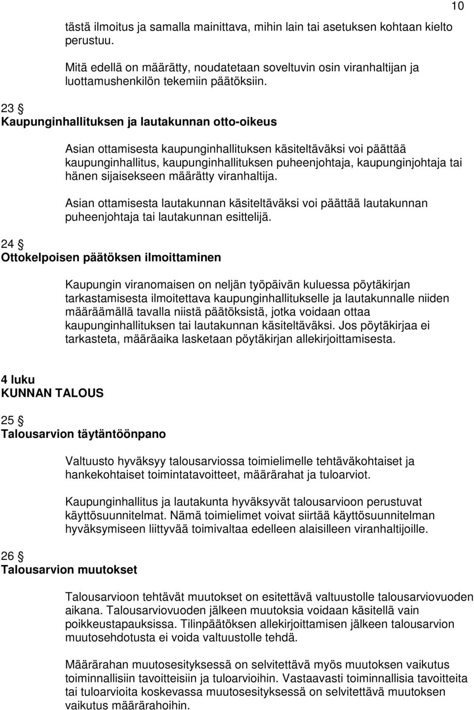 sijaisekseen määrätty viranhaltija. Asian ottamisesta lautakunnan käsiteltäväksi voi päättää lautakunnan puheenjohtaja tai lautakunnan esittelijä.