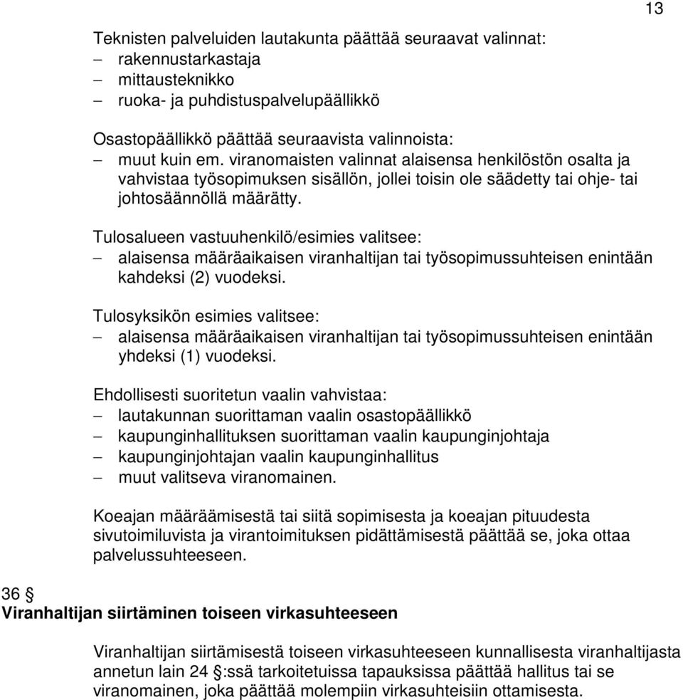 Tulosalueen vastuuhenkilö/esimies valitsee: alaisensa määräaikaisen viranhaltijan tai työsopimussuhteisen enintään kahdeksi (2) vuodeksi.