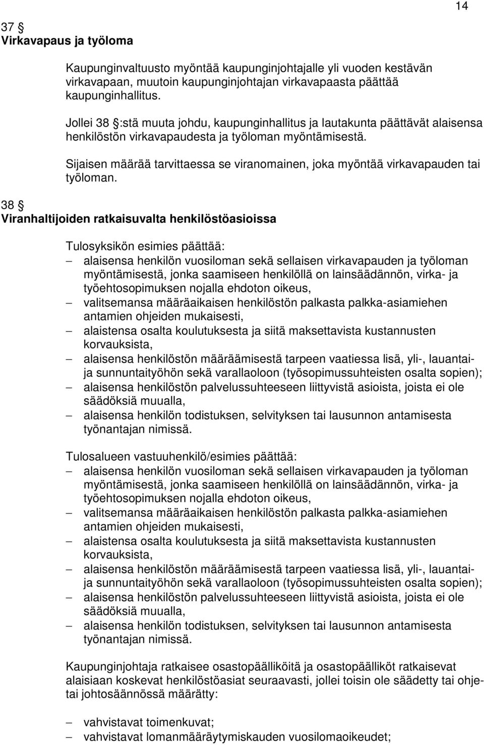 Sijaisen määrää tarvittaessa se viranomainen, joka myöntää virkavapauden tai työloman.