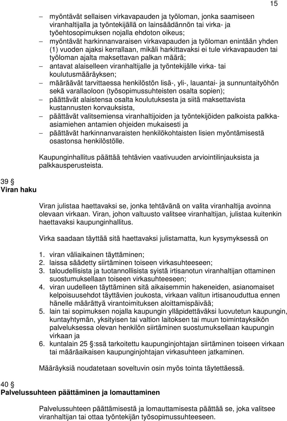 viranhaltijalle ja työntekijälle virka- tai koulutusmääräyksen; määräävät tarvittaessa henkilöstön lisä-, yli-, lauantai- ja sunnuntaityöhön sekä varallaoloon (työsopimussuhteisten osalta sopien);