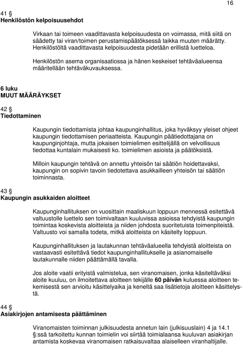 6 luku MUUT MÄÄRÄYKSET 42 Tiedottaminen Kaupungin tiedottamista johtaa kaupunginhallitus, joka hyväksyy yleiset ohjeet kaupungin tiedottamisen periaatteista.