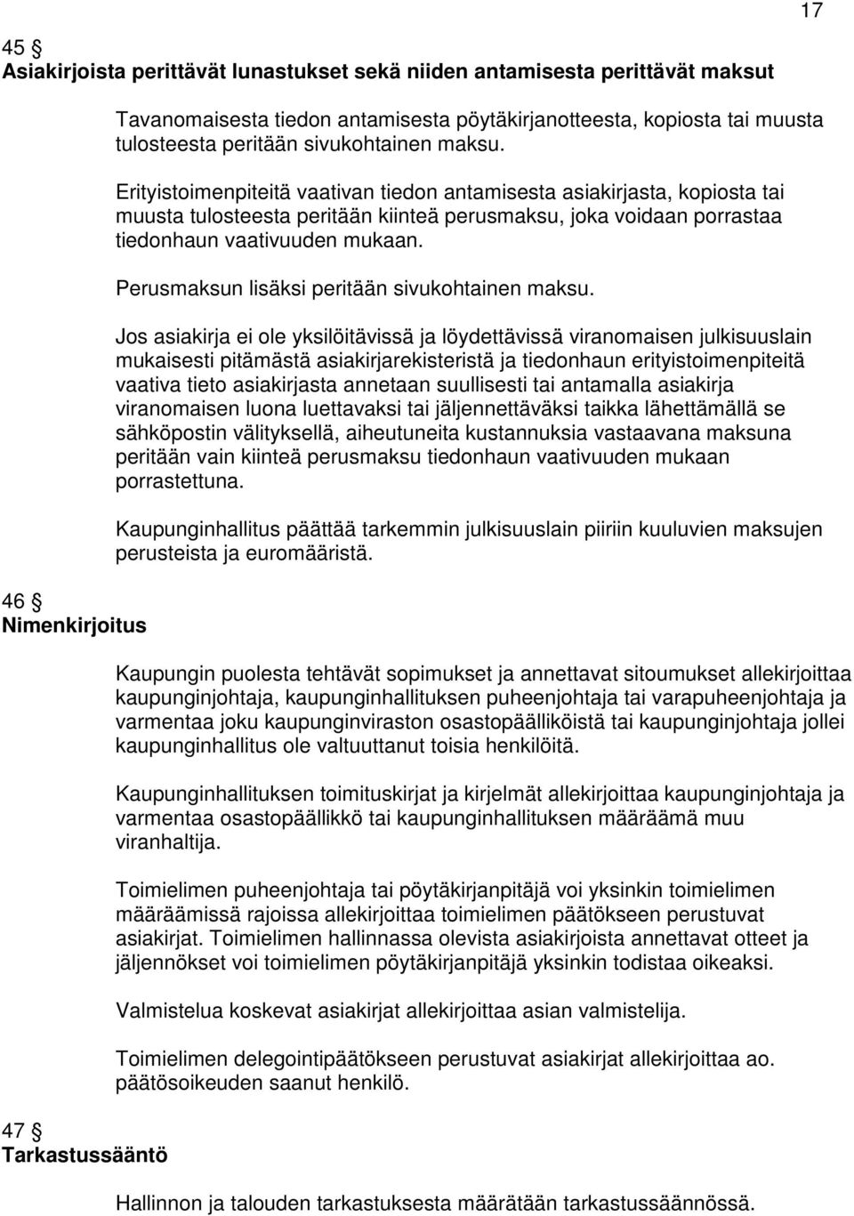 Erityistoimenpiteitä vaativan tiedon antamisesta asiakirjasta, kopiosta tai muusta tulosteesta peritään kiinteä perusmaksu, joka voidaan porrastaa tiedonhaun vaativuuden mukaan.