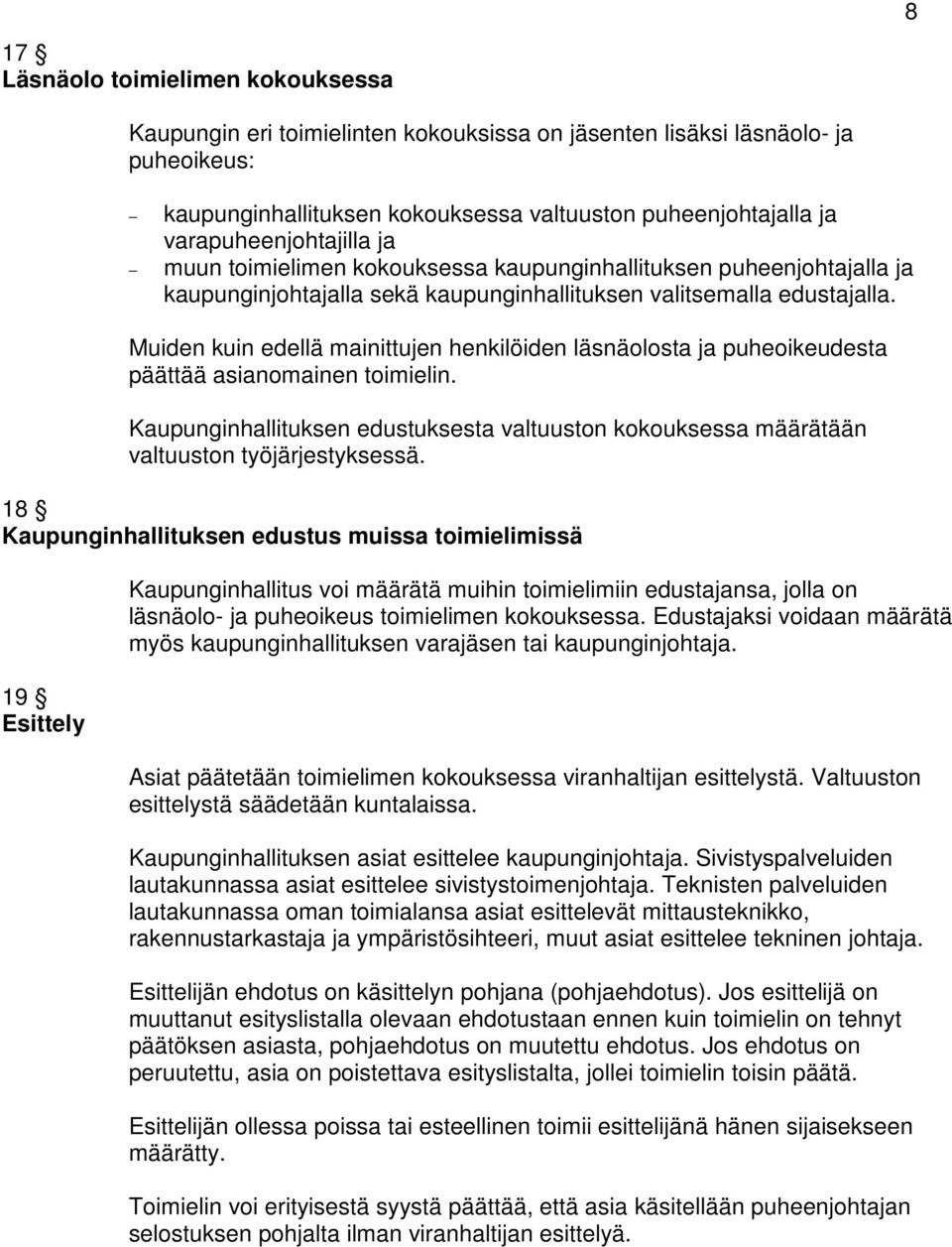 Muiden kuin edellä mainittujen henkilöiden läsnäolosta ja puheoikeudesta päättää asianomainen toimielin.