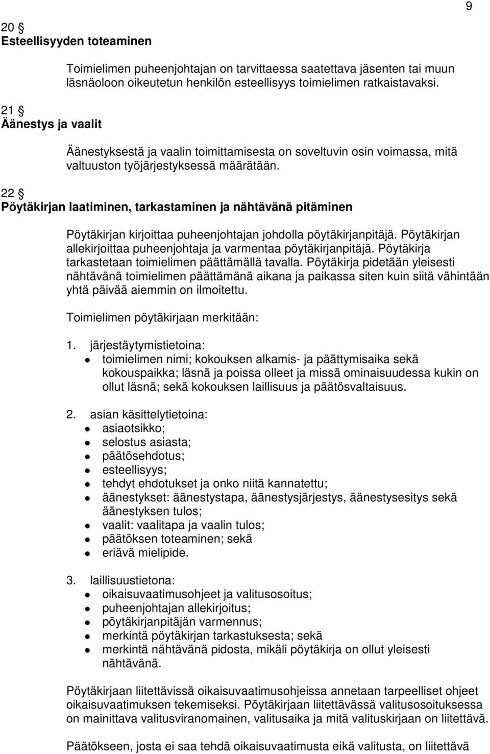 22 Pöytäkirjan laatiminen, tarkastaminen ja nähtävänä pitäminen Pöytäkirjan kirjoittaa puheenjohtajan johdolla pöytäkirjanpitäjä.