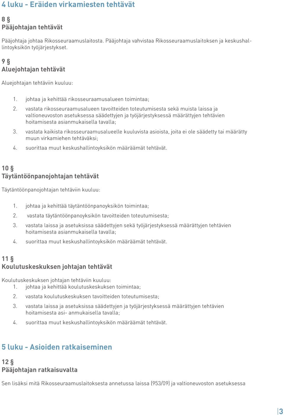 vastata rikosseuraamusalueen tavoitteiden toteutumisesta sekä muista laissa ja valtioneuvoston asetuksessa säädettyjen ja työjärjestyksessä määrättyjen tehtävien hoitamisesta asianmukaisella tavalla;