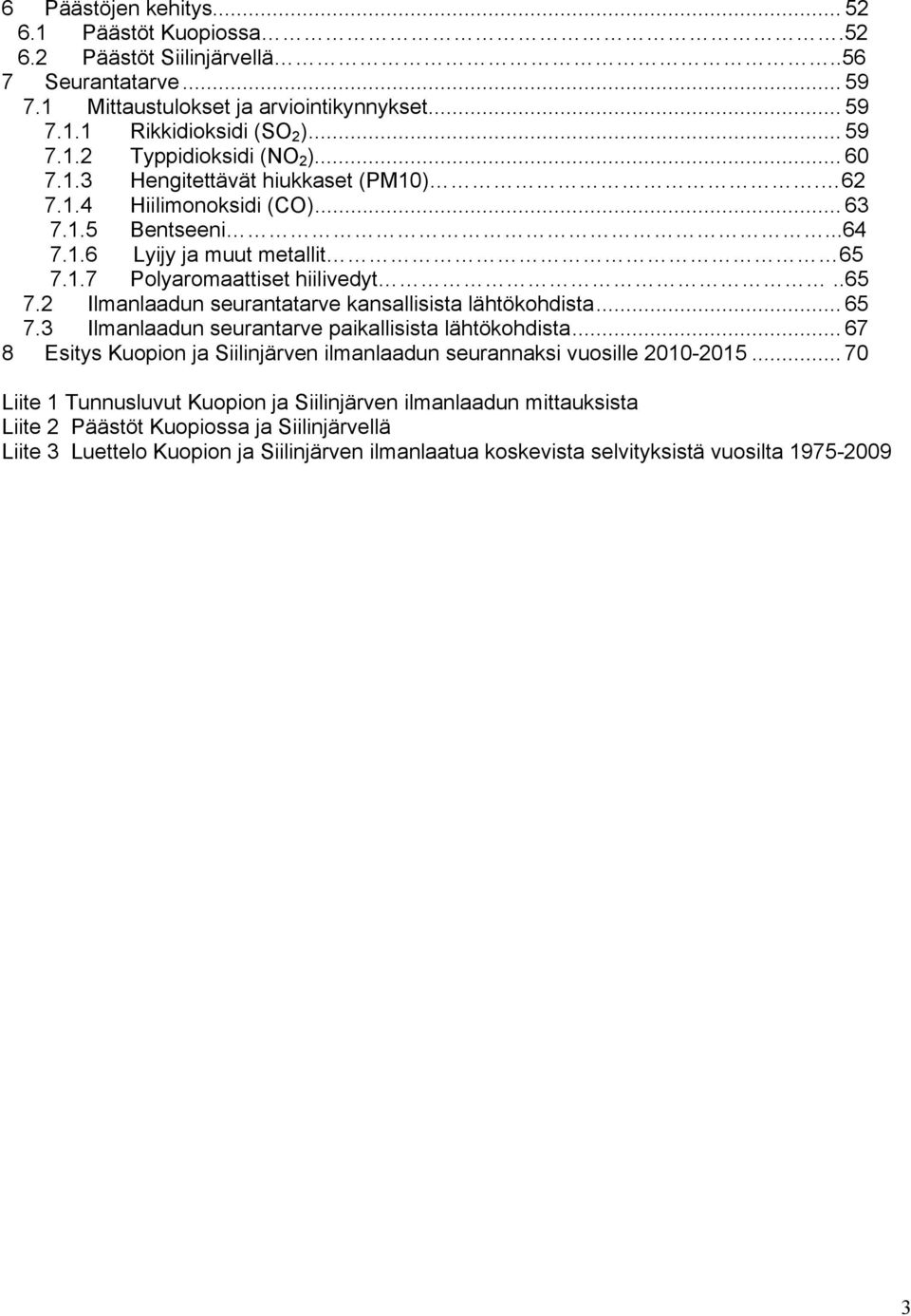 .. 65 7.3 Ilmanlaadun seurantarve paikallisista lähtökohdista... 67 8 Esitys Kuopion ja Siilinjärven ilmanlaadun seurannaksi vuosille 21-215.