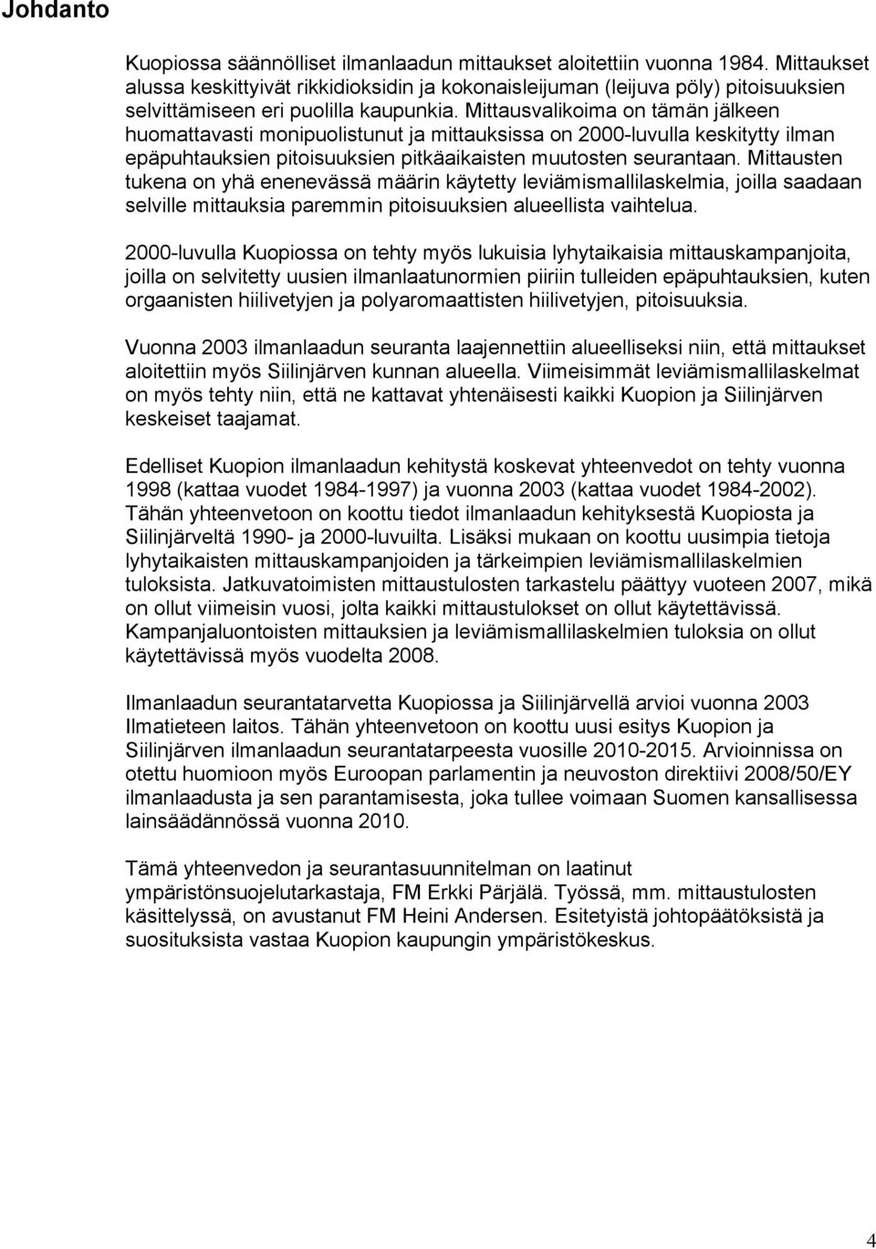 Mittausvalikoima on tämän jälkeen huomattavasti monipuolistunut ja mittauksissa on 2-luvulla keskitytty ilman epäpuhtauksien pitoisuuksien pitkäaikaisten muutosten seurantaan.