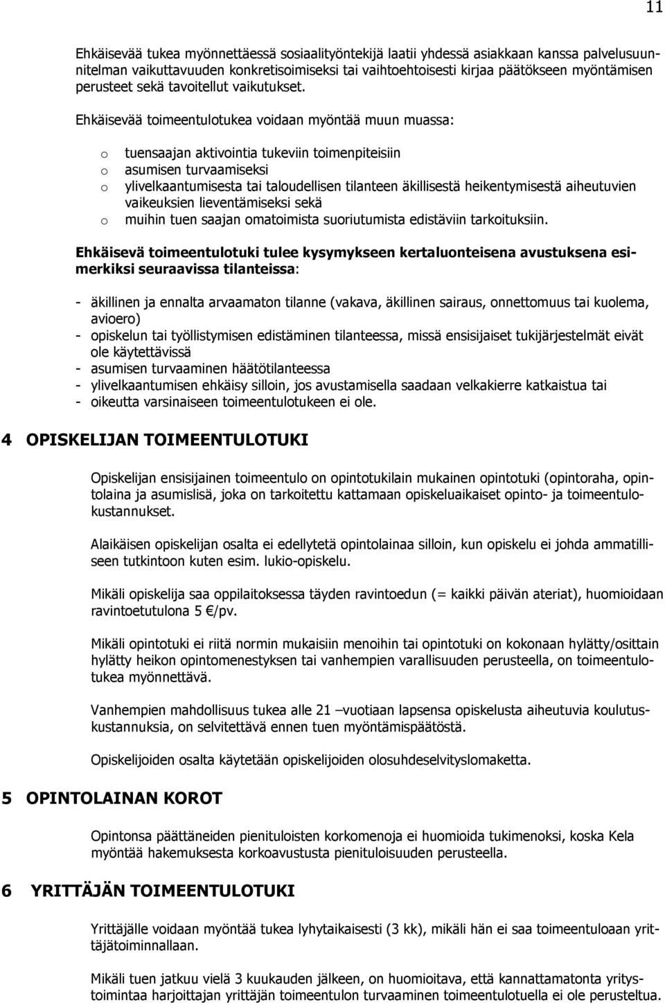 Ehkäisevää timeentultukea vidaan myöntää muun muassa: tuensaajan aktivintia tukeviin timenpiteisiin asumisen turvaamiseksi ylivelkaantumisesta tai taludellisen tilanteen äkillisestä heikentymisestä