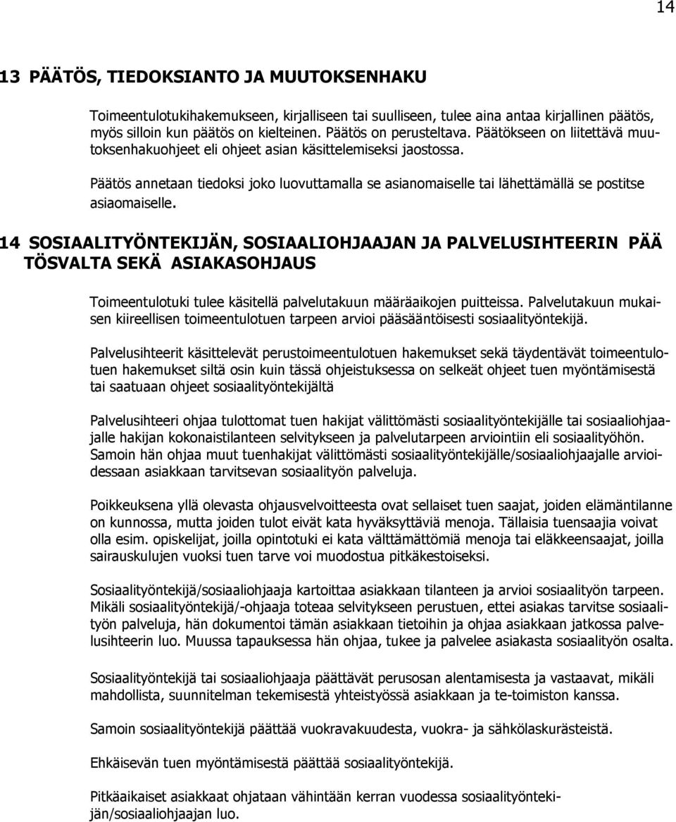 14 SOSIAALITYÖNTEKIJÄN, SOSIAALIOHJAAJAN JA PALVELUSIHTEERIN PÄÄ TÖSVALTA SEKÄ ASIAKASOHJAUS Timeentultuki tulee käsitellä palvelutakuun määräaikjen puitteissa.