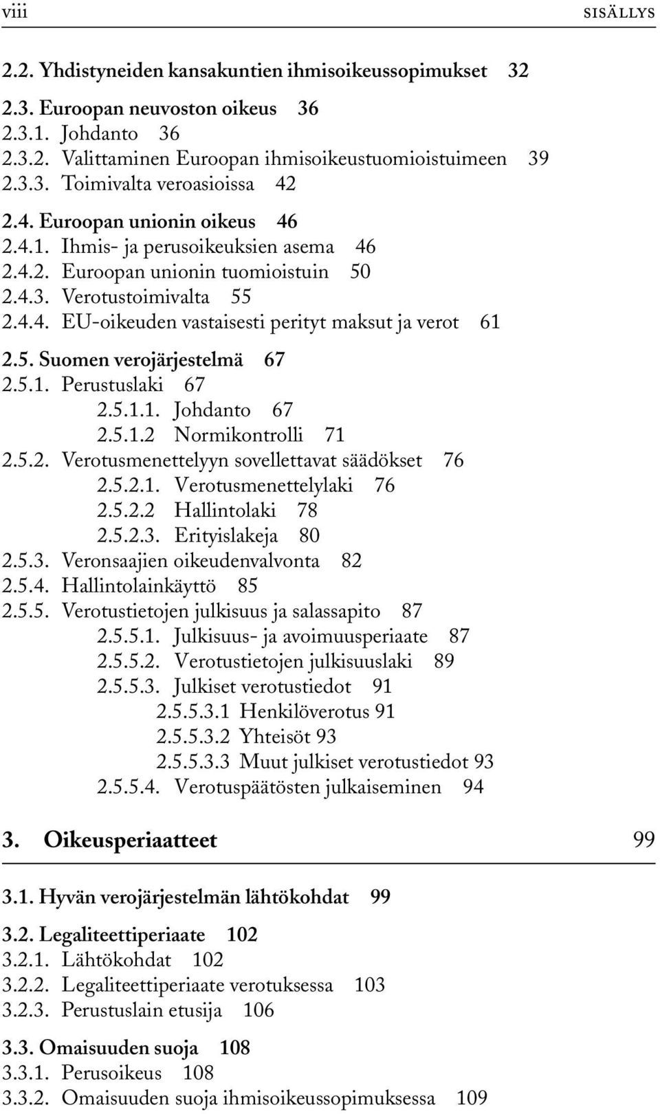 5. Suomen verojärjestelmä 67 2.5.1. Perustuslaki 67 2.5.1.1. Johdanto 67 2.5.1.2 Normikontrolli 71 2.5.2. Verotusmenettelyyn sovellettavat säädökset 76 2.5.2.1. Verotusmenettelylaki 76 2.5.2.2 Hallintolaki 78 2.