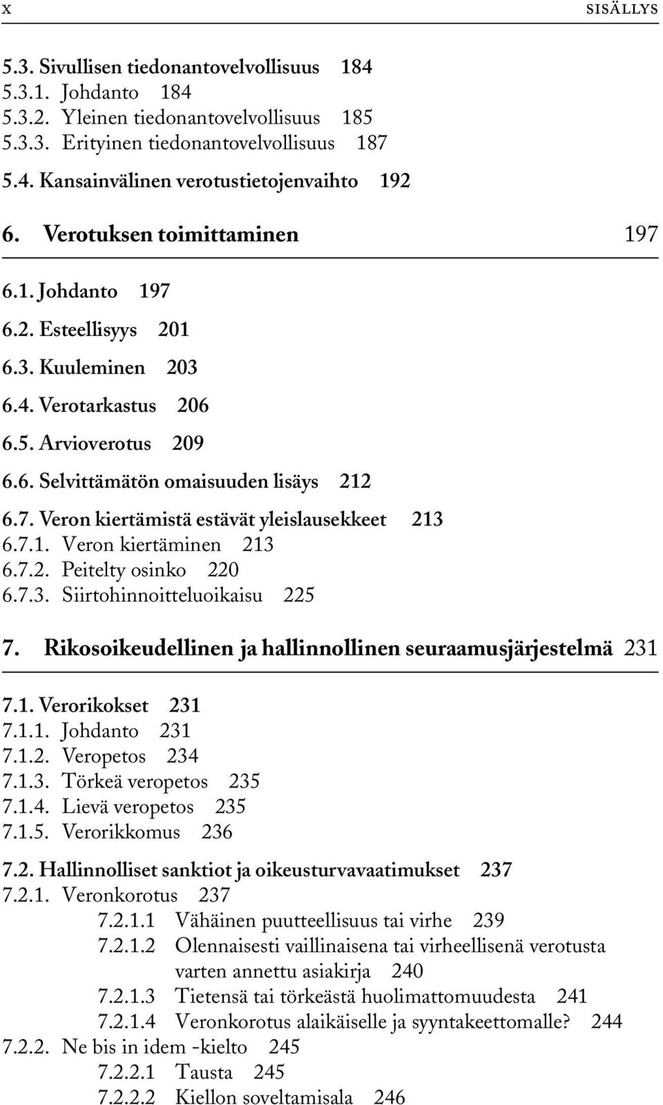 7.1. Veron kiertäminen 213 6.7.2. Peitelty osinko 220 6.7.3. Siirtohinnoitteluoikaisu 225 7. Rikosoikeudellinen ja hallinnollinen seuraamusjärjestelmä 231 7.1. Verorikokset 231 7.1.1. Johdanto 231 7.