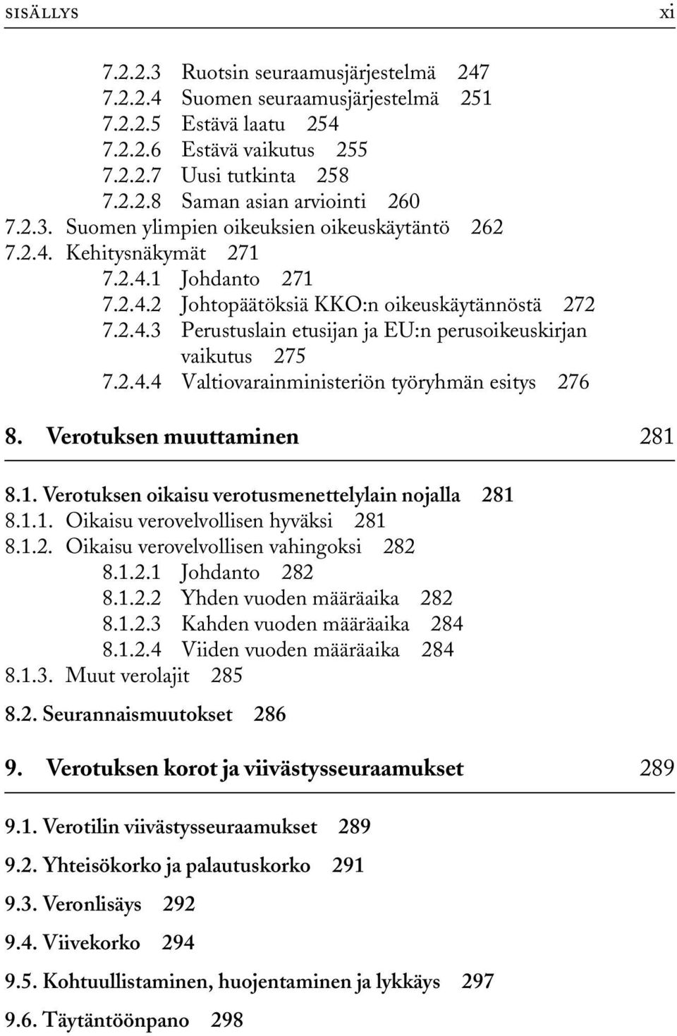 2.4.4 Valtiovarainministeriön työryhmän esitys 276 8. Verotuksen muuttaminen 281 8.1. Verotuksen oikaisu verotusmenettelylain nojalla 281 8.1.1. Oikaisu verovelvollisen hyväksi 281 8.1.2. Oikaisu verovelvollisen vahingoksi 282 8.