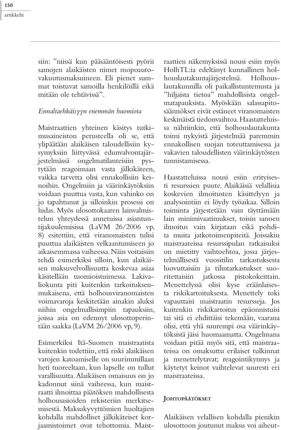 ongelmatilanteisiin pystytään reagoimaan vasta jälkikäteen, vaikka tarvetta olisi ennakollisiin keinoihin.