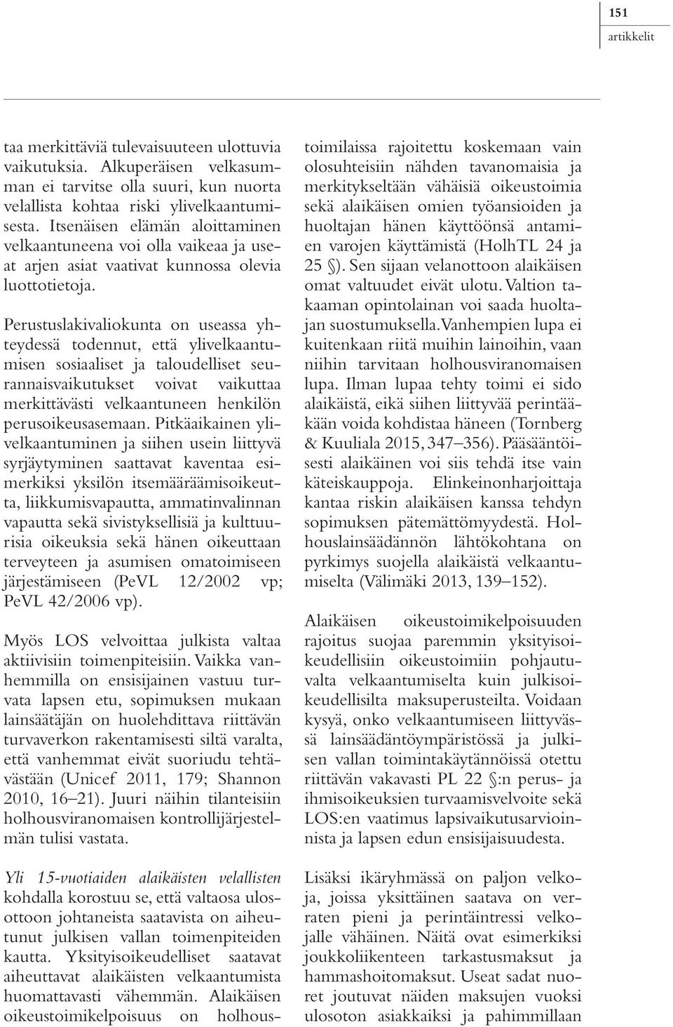 Perustuslakivaliokunta on useassa yhtey des sä todennut, että ylivelkaantumisen sosiaaliset ja taloudelliset seurannaisvaikutukset voivat vaikuttaa merkittävästi velkaantuneen henkilön