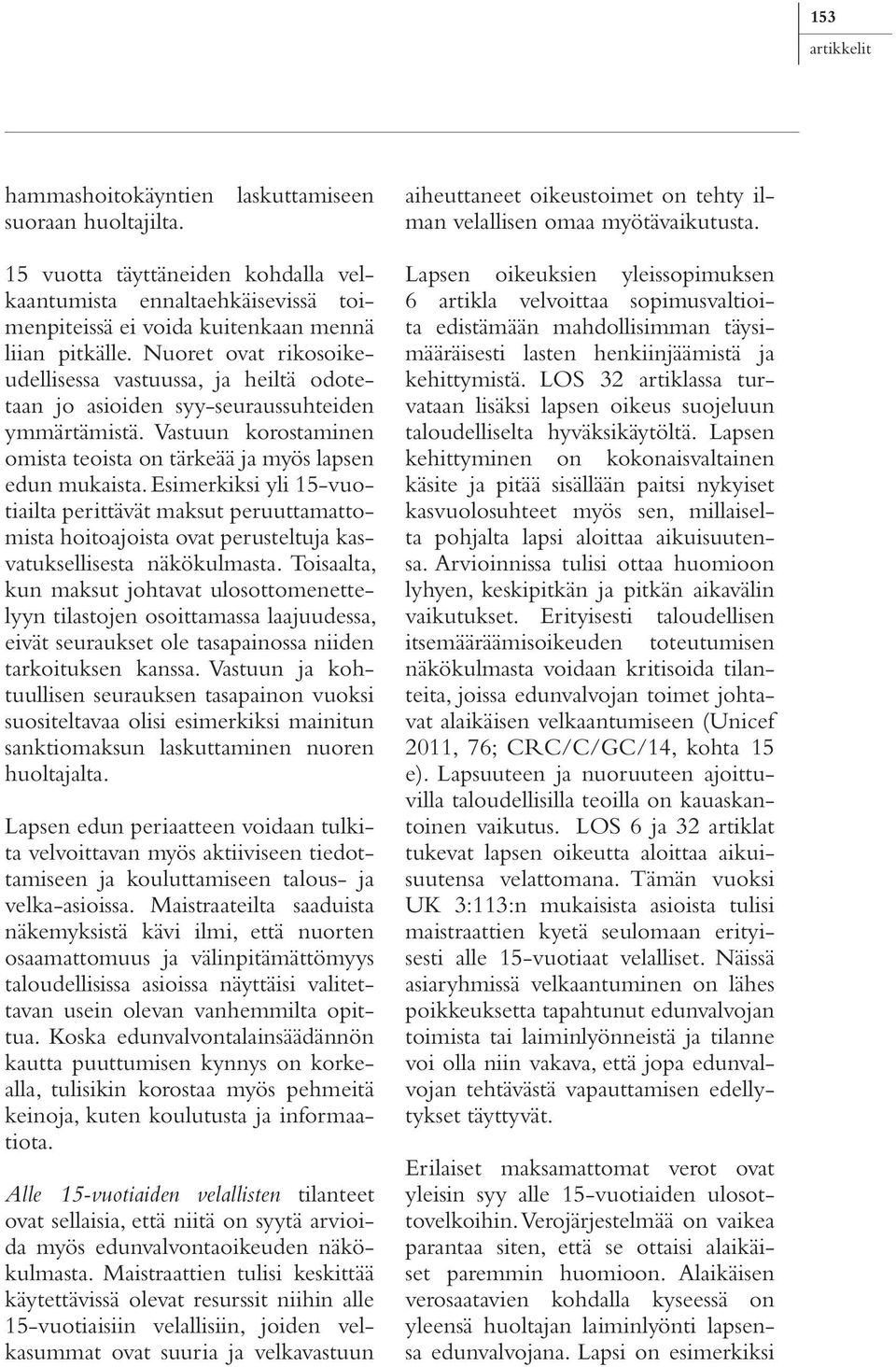 Esimerkiksi yli 15-vuotiailta perittävät maksut peruuttamattomista hoitoajoista ovat perusteltuja kasvatuksellisesta näkökulmasta.