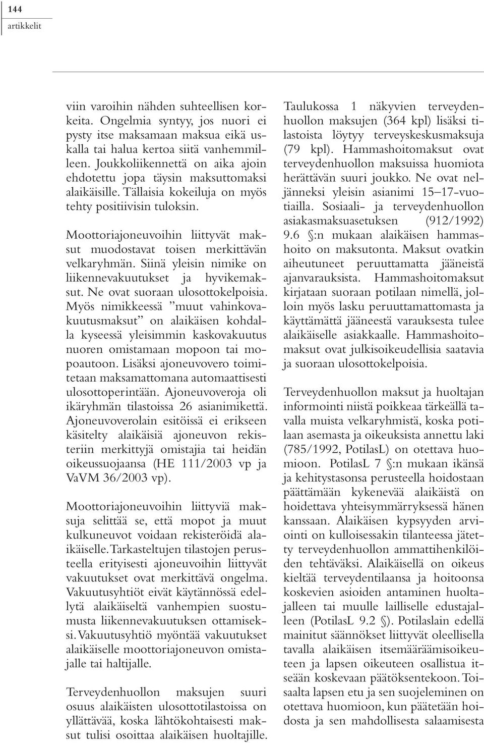 Moottoriajoneuvoihin liittyvät maksut muodostavat toisen merkittävän velkaryhmän. Siinä yleisin nimike on liikennevakuutukset ja hyvikemaksut. Ne ovat suoraan ulosottokelpoisia.