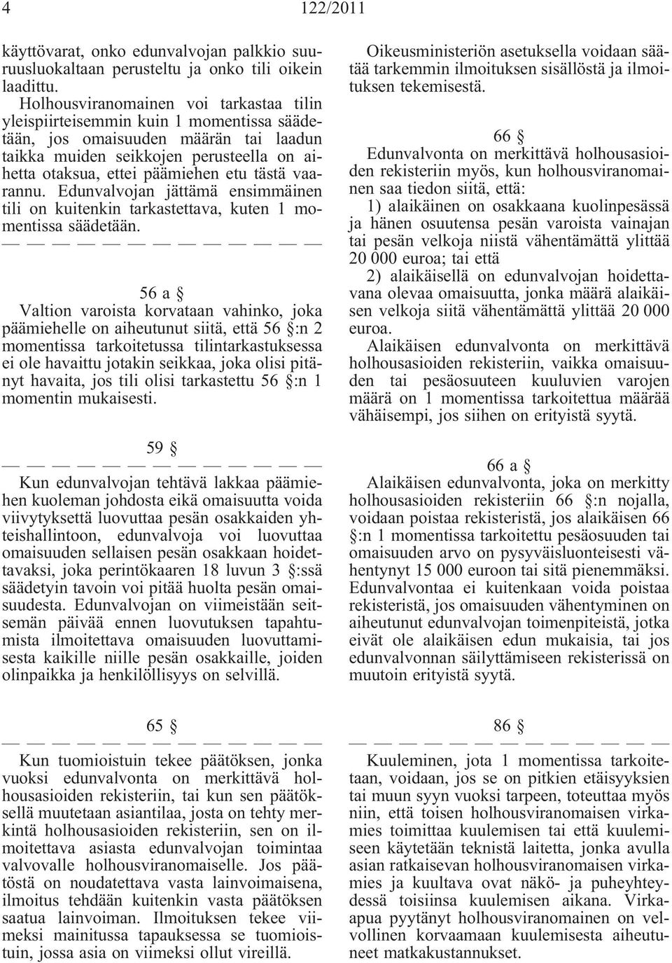 tästä vaarannu. Edunvalvojan jättämä ensimmäinen tili on kuitenkin tarkastettava, kuten 1 momentissa säädetään.