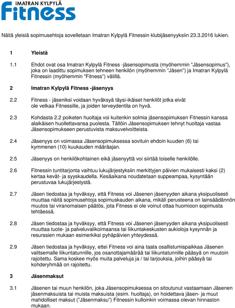 välillä. 2 Imatran Kylpylä Fitness -jäsenyys 2.2 Fitness - jäseniksi voidaan hyväksyä täysi-ikäiset henkilöt jotka eivät ole velkaa Fitnessille, ja joiden terveydentila on hyvä. 2.3 Kohdasta 2.