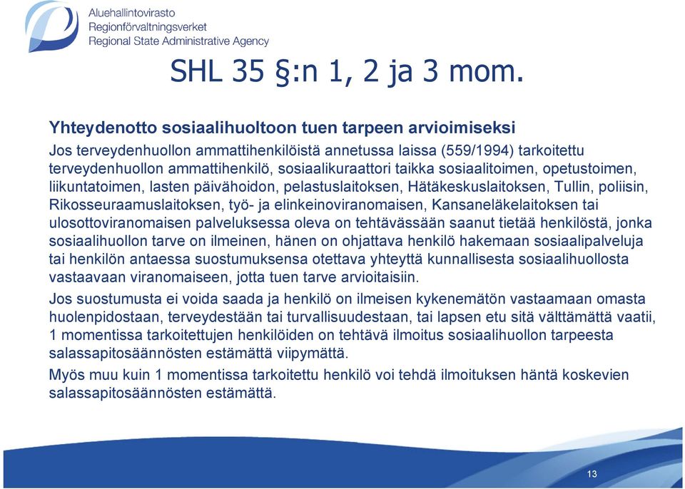 sosiaalitoimen, opetustoimen, liikuntatoimen, lasten päivähoidon, pelastuslaitoksen, Hätäkeskuslaitoksen, Tullin, poliisin, Rikosseuraamuslaitoksen, työ- ja elinkeinoviranomaisen,