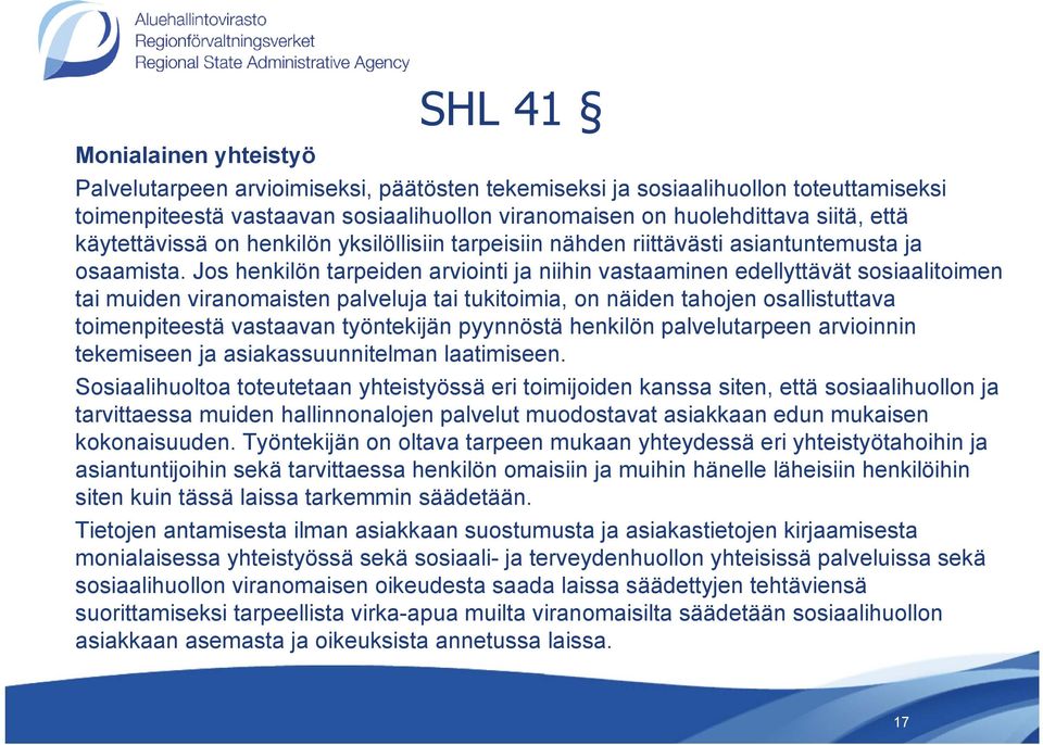 Jos henkilön tarpeiden arviointi ja niihin vastaaminen edellyttävät sosiaalitoimen tai muiden viranomaisten palveluja tai tukitoimia, on näiden tahojen osallistuttava toimenpiteestä vastaavan