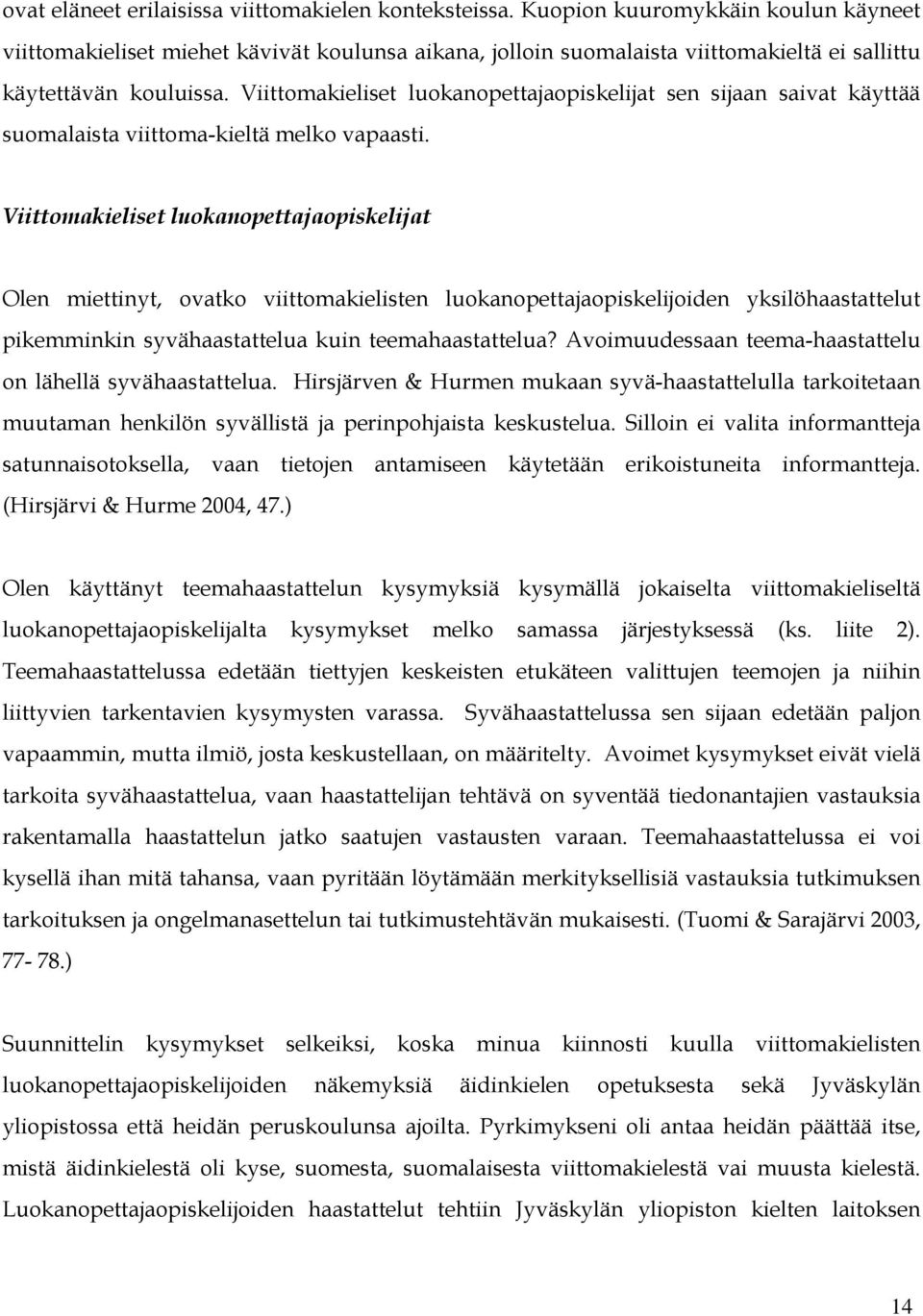 Viittomakieliset luokanopettajaopiskelijat sen sijaan saivat käyttää suomalaista viittoma-kieltä melko vapaasti.