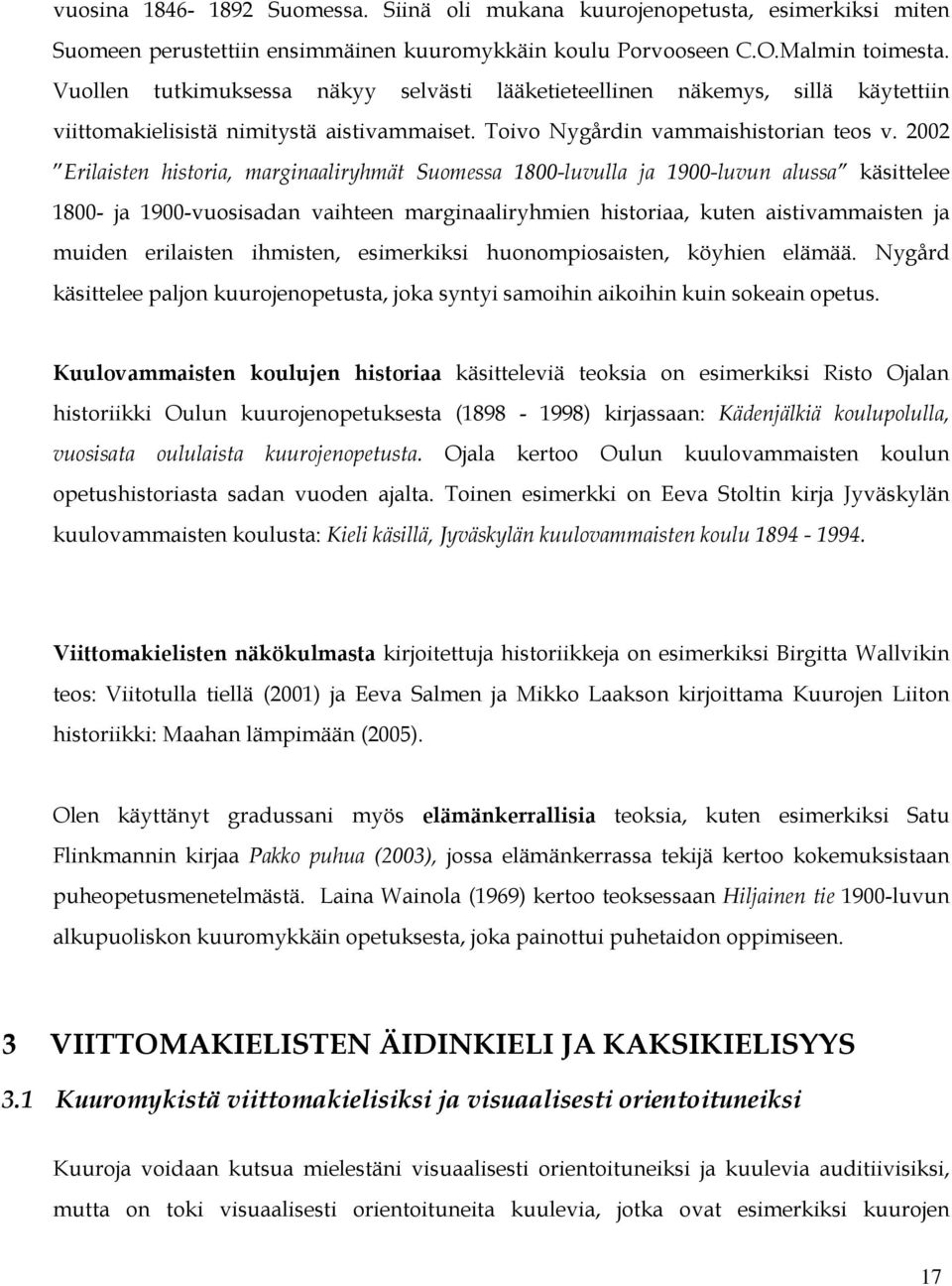 2002 Erilaisten historia, marginaaliryhmät Suomessa 1800-luvulla ja 1900-luvun alussa käsittelee 1800- ja 1900-vuosisadan vaihteen marginaaliryhmien historiaa, kuten aistivammaisten ja muiden