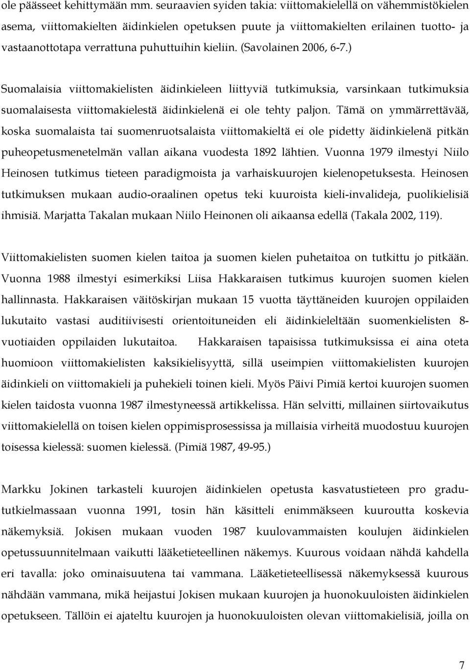 (Savolainen 2006, 6-7.) Suomalaisia viittomakielisten äidinkieleen liittyviä tutkimuksia, varsinkaan tutkimuksia suomalaisesta viittomakielestä äidinkielenä ei ole tehty paljon.