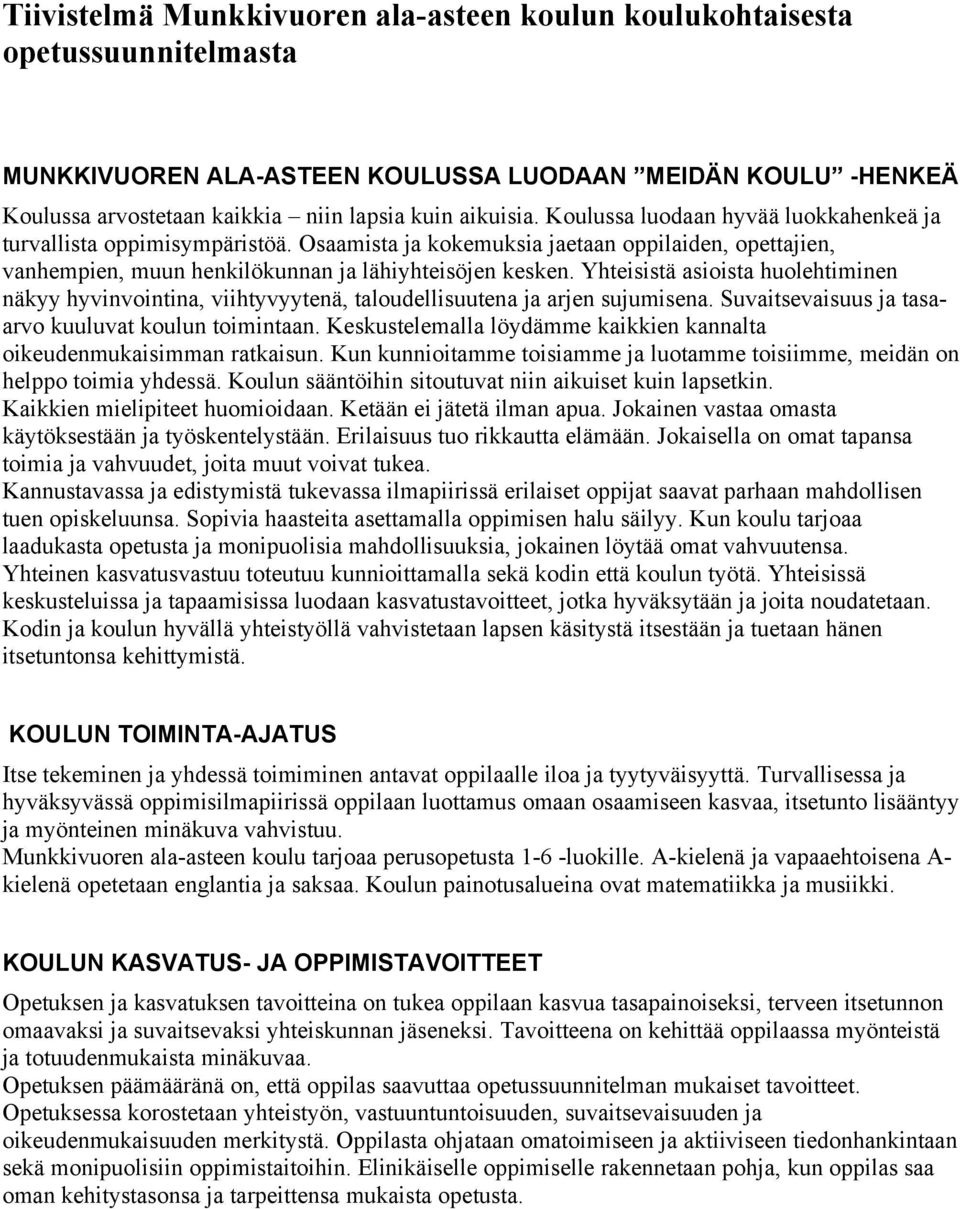 Yhteisistä asioista huolehtiminen näkyy hyvinvointina, viihtyvyytenä, taloudellisuutena ja arjen sujumisena. Suvaitsevaisuus ja tasaarvo kuuluvat koulun toimintaan.