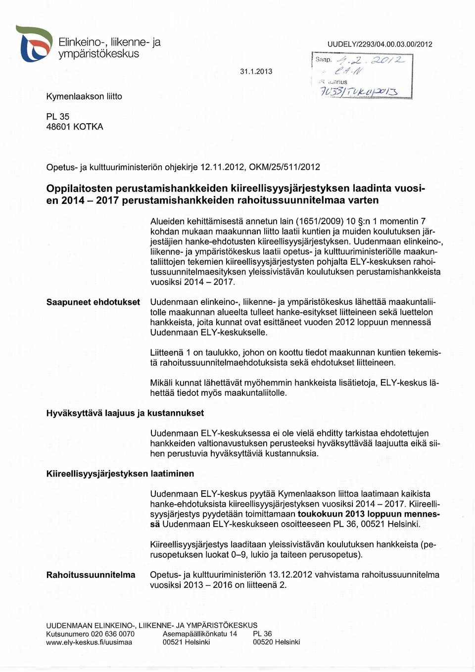 2012, OKM/25/511/2012 Oppilaitosten perustamishankkeiden kiireellsyysjärjestyksen laadinta vuosien 2014-2017 perustamishankkeiden rahoitussuunnitelmaa varten Alueiden kehittämisestä annetun lain