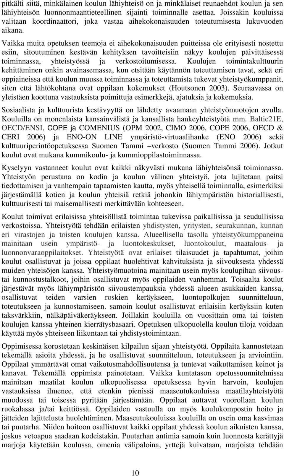 Vaikka muita opetuksen teemoja ei aihekokonaisuuden puitteissa ole erityisesti nostettu esiin, sitoutuminen kestävän kehityksen tavoitteisiin näkyy koulujen päivittäisessä toiminnassa, yhteistyössä