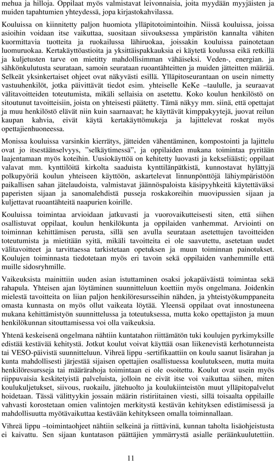 Niissä kouluissa, joissa asioihin voidaan itse vaikuttaa, suositaan siivouksessa ympäristön kannalta vähiten kuormittavia tuotteita ja ruokailussa lähiruokaa, joissakin kouluissa painotetaan