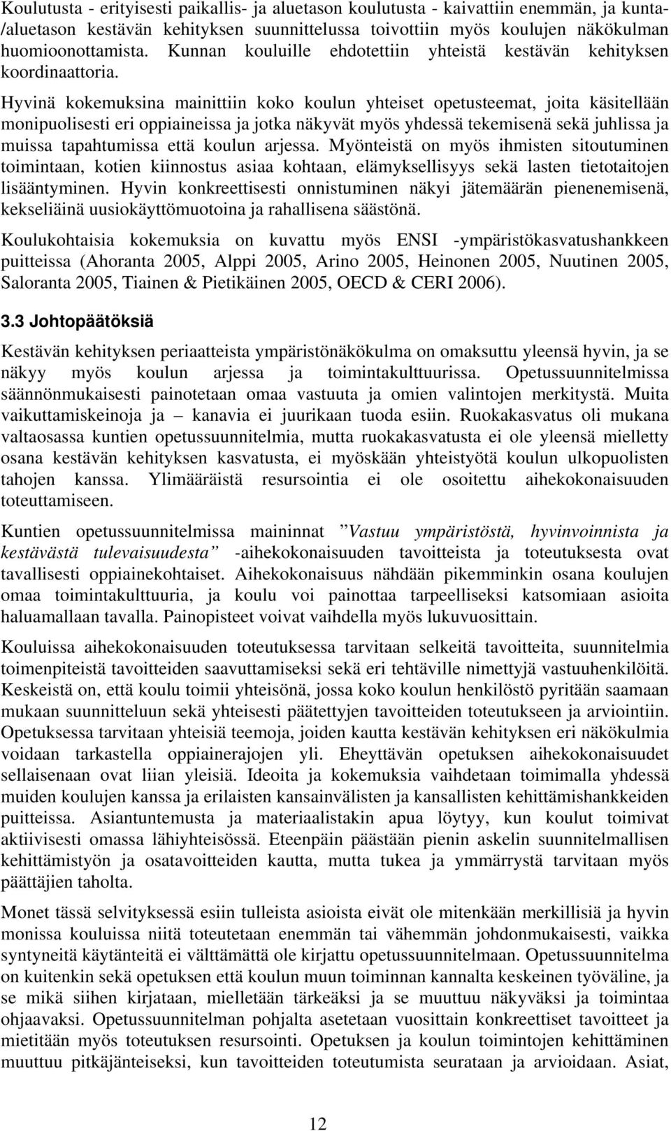 Hyvinä kokemuksina mainittiin koko koulun yhteiset opetusteemat, joita käsitellään monipuolisesti eri oppiaineissa ja jotka näkyvät myös yhdessä tekemisenä sekä juhlissa ja muissa tapahtumissa että
