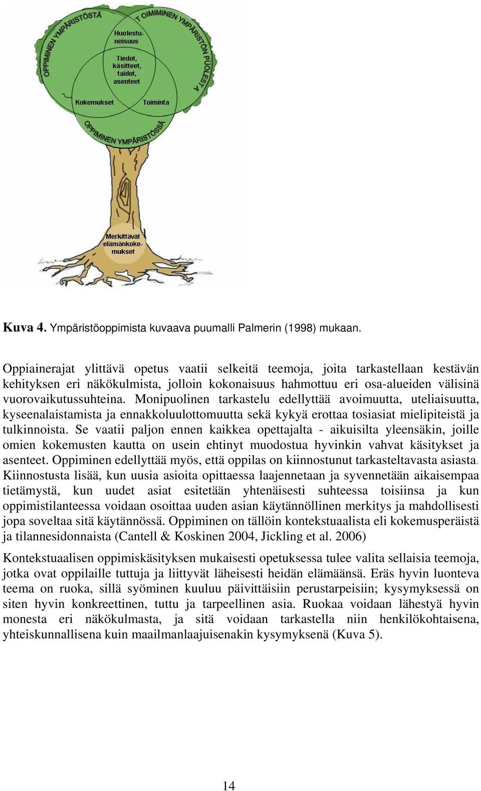 Monipuolinen tarkastelu edellyttää avoimuutta, uteliaisuutta, kyseenalaistamista ja ennakkoluulottomuutta sekä kykyä erottaa tosiasiat mielipiteistä ja tulkinnoista.