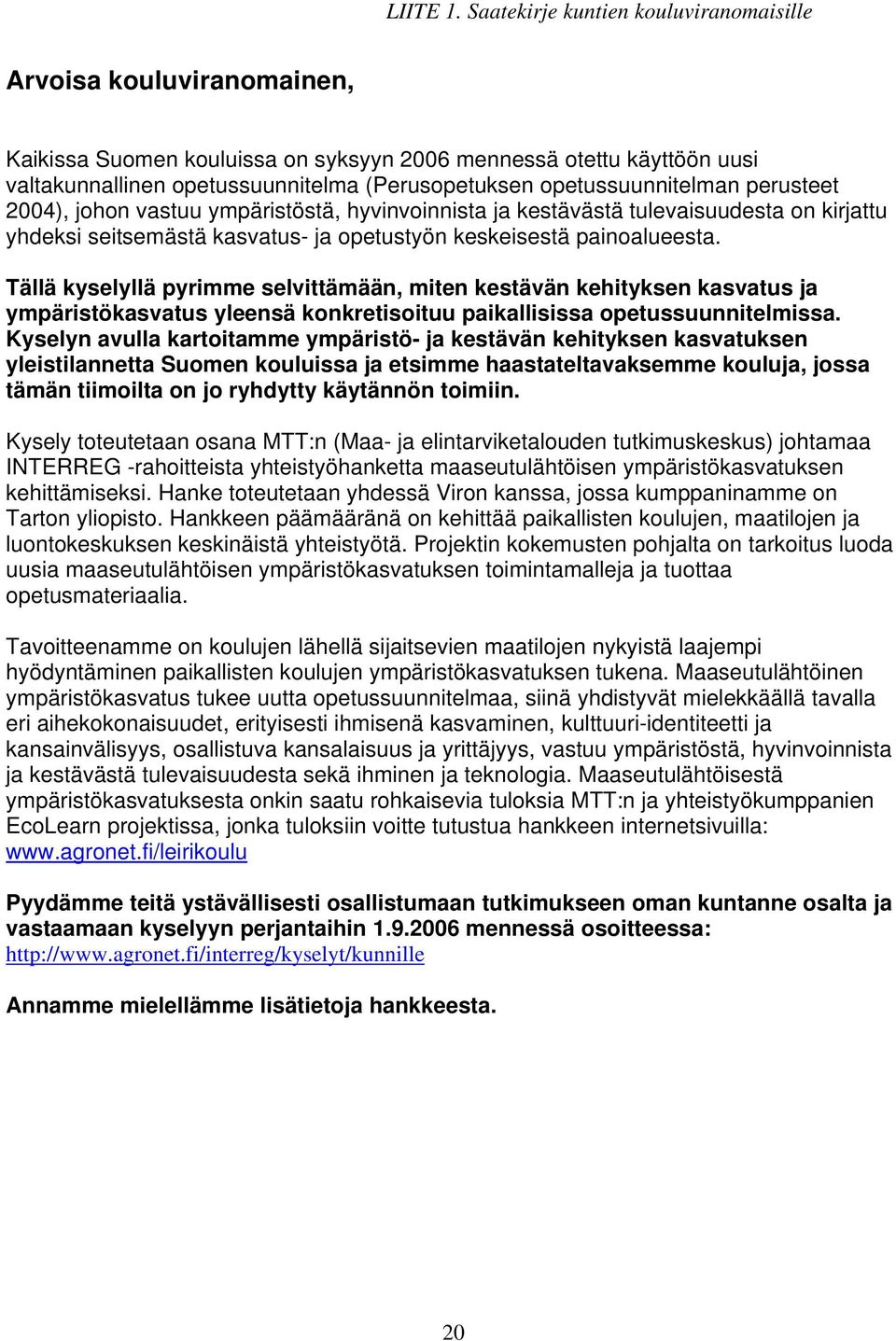 opetussuunnitelman perusteet 2004), johon vastuu ympäristöstä, hyvinvoinnista ja kestävästä tulevaisuudesta on kirjattu yhdeksi seitsemästä kasvatus- ja opetustyön keskeisestä painoalueesta.